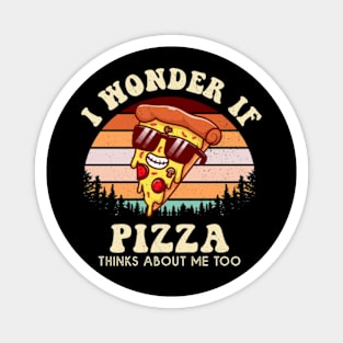 I Wonder If Pizza Thinks About Me Too Magnet